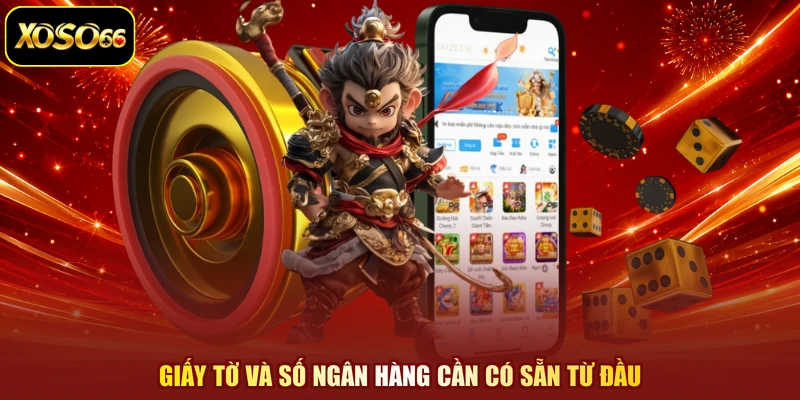 Giấy tờ và số ngân hàng cần có sẵn từ đầu