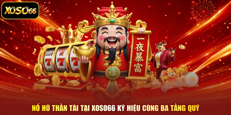 Nổ Hũ Thần Tài Tại XOSO66 Ký Hiệu Cùng Ba Tầng Quỹ