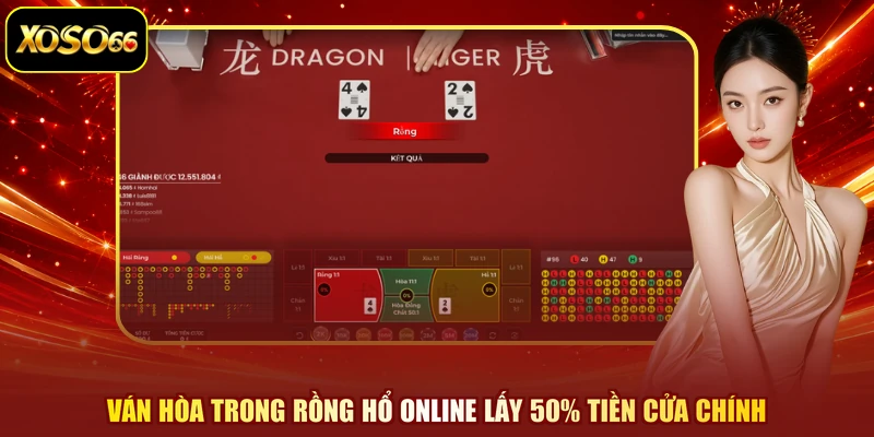 Ván hòa trong rồng hổ online lấy 50% tiền cửa chính